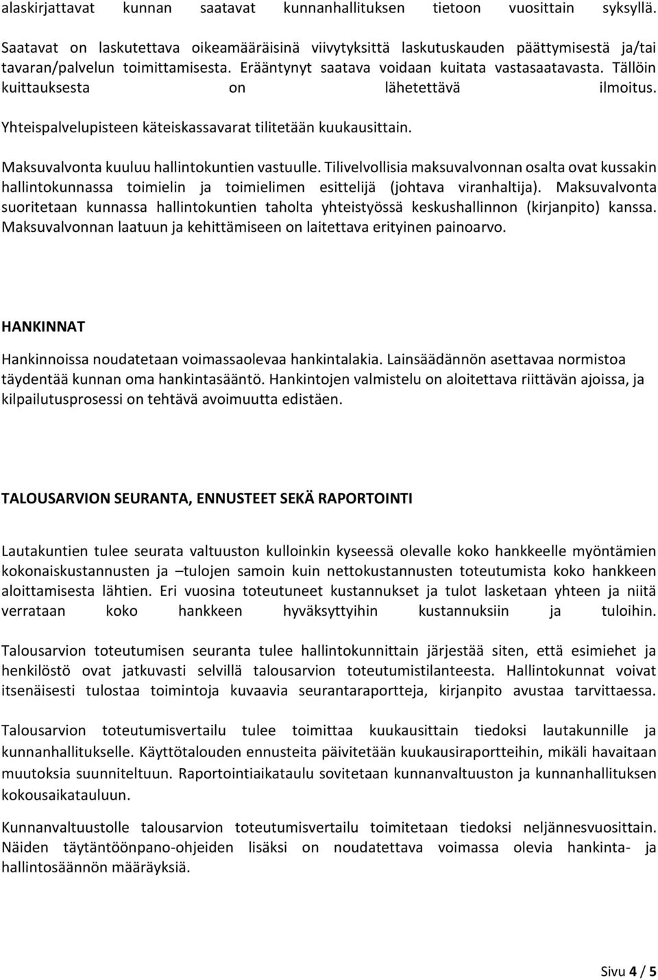 Tällöin kuittauksesta on lähetettävä ilmoitus. Yhteispalvelupisteen käteiskassavarat tilitetään kuukausittain. Maksuvalvonta kuuluu hallintokuntien vastuulle.