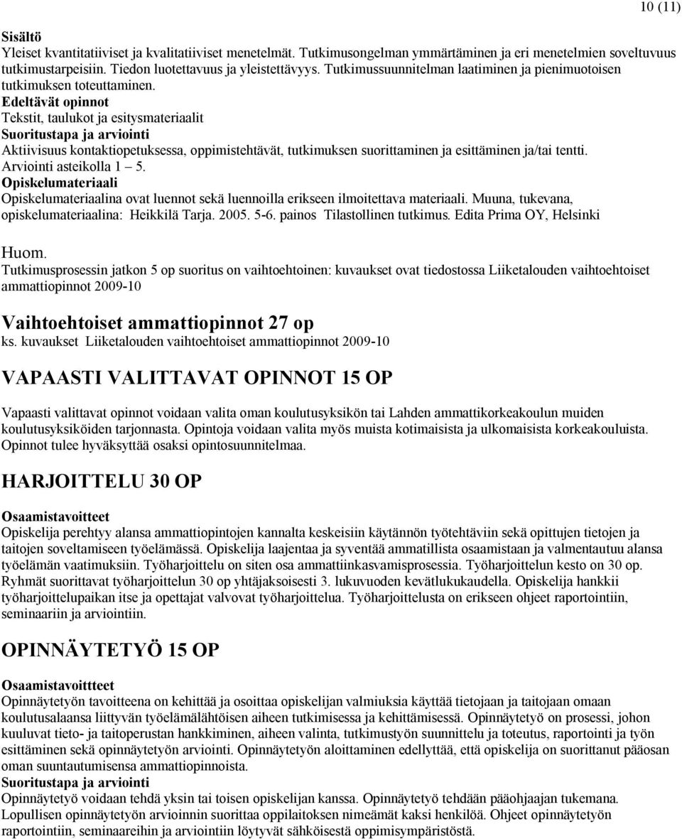 Tekstit, taulukot ja esitysmateriaalit Aktiivisuus kontaktiopetuksessa, oppimistehtävät, tutkimuksen suorittaminen ja esittäminen ja/tai tentti. Arviointi asteikolla 1 5.