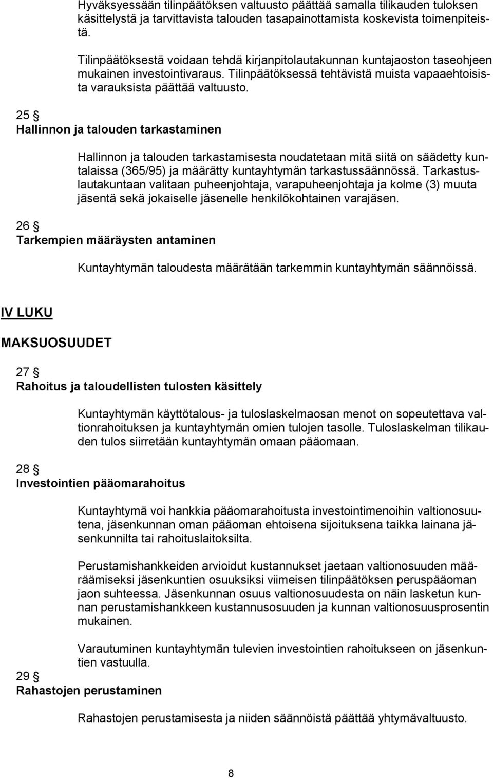 25 Hallinnon ja talouden tarkastaminen Hallinnon ja talouden tarkastamisesta noudatetaan mitä siitä on säädetty kuntalaissa (365/95) ja määrätty kuntayhtymän tarkastussäännössä.