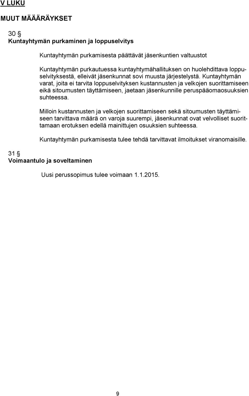 Kuntayhtymän varat, joita ei tarvita loppuselvityksen kustannusten ja velkojen suorittamiseen eikä sitoumusten täyttämiseen, jaetaan jäsenkunnille peruspääomaosuuksien suhteessa.