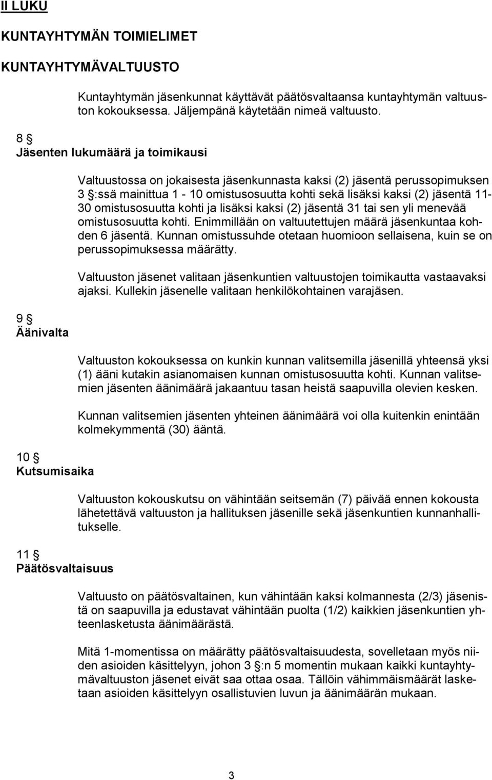 kohti sekä lisäksi kaksi (2) jäsentä 11-30 omistusosuutta kohti ja lisäksi kaksi (2) jäsentä 31 tai sen yli menevää omistusosuutta kohti.