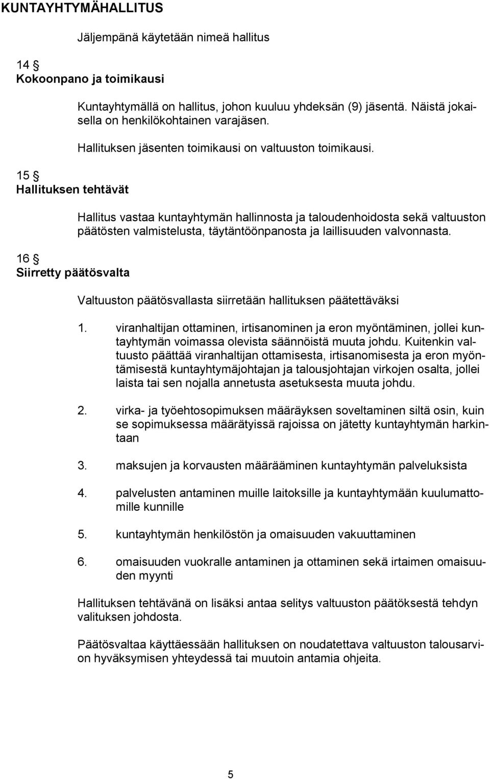 Hallitus vastaa kuntayhtymän hallinnosta ja taloudenhoidosta sekä valtuuston päätösten valmistelusta, täytäntöönpanosta ja laillisuuden valvonnasta.