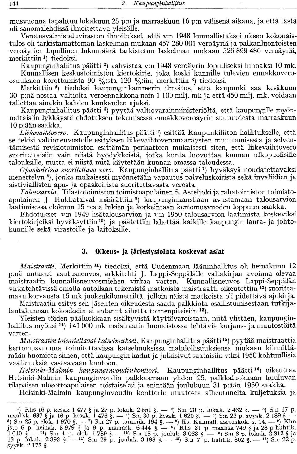 lukumäärä tarkistetun laskelman mukaan 326 899 486 veroäyriä, merkittiin 1 ) tiedoksi. Kaupunginhallitus päätti 2 ) vahvistaa v:n 1948 veroäyrin lopulliseksi hinnaksi 10 mk.