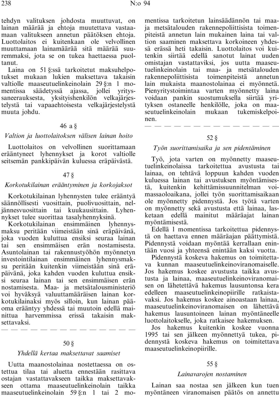 Laina on 51 :ssä tarkoitetut maksuhelpotukset mukaan lukien maksettava takaisin valtiolle maaseutuelinkeinolain 29 :n 1 momentissa säädetyssä ajassa, jollei yrityssaneerauksesta, yksityishenkilön