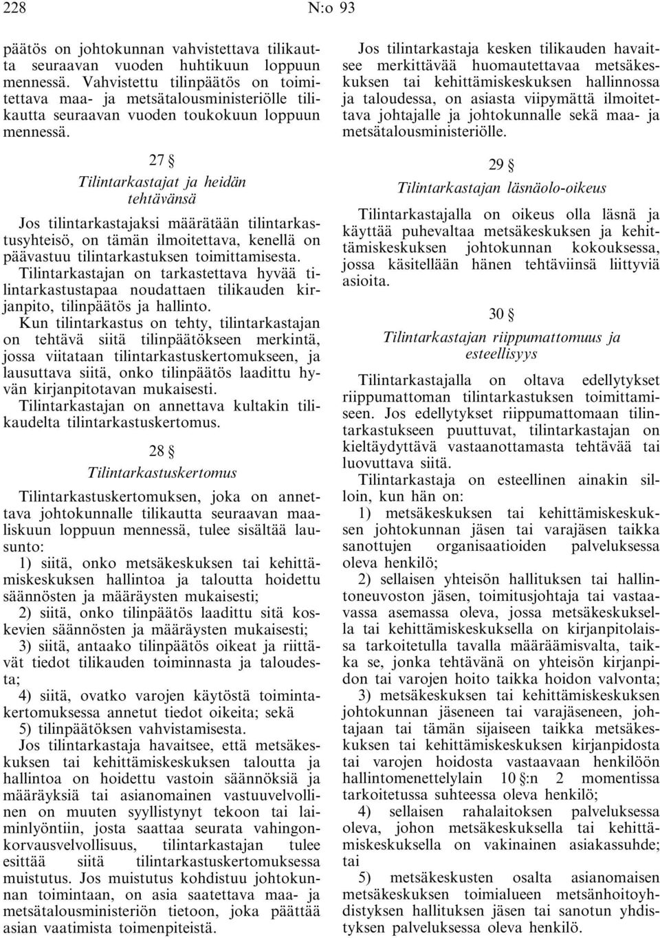 27 Tilintarkastajat ja heidän tehtävänsä Jos tilintarkastajaksi määrätään tilintarkastusyhteisö, on tämän ilmoitettava, kenellä on päävastuu tilintarkastuksen toimittamisesta.