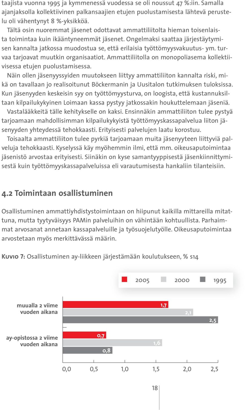 Ongelmaksi saattaa järjestäytymisen kannalta jatkossa muodostua se, että erilaisia työttömyysvakuutus- ym. turvaa tarjoavat muutkin organisaatiot.