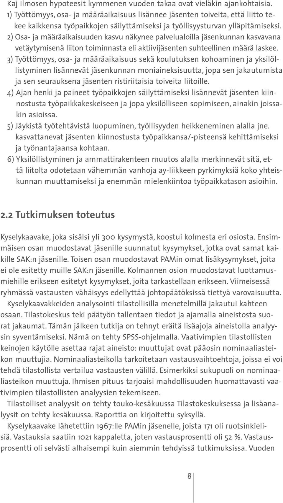 2) Osa- ja määräaikaisuuden kasvu näkynee palvelualoilla jäsenkunnan kasvavana vetäytymisenä liiton toiminnasta eli aktiivijäsenten suhteellinen määrä laskee.