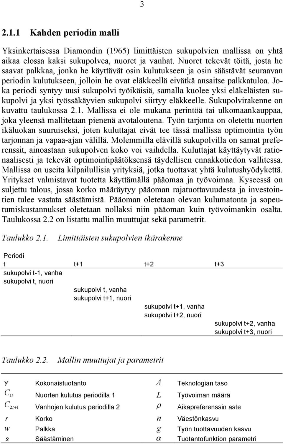 Joka periodi synyy uusi sukupolvi yöikäisiä, samalla kuolee yksi eläkeläisen sukupolvi ja yksi yössäkäyvien sukupolvi siiryy eläkkeelle. Sukupolvirakenne on kuvau aulukossa 2.1.