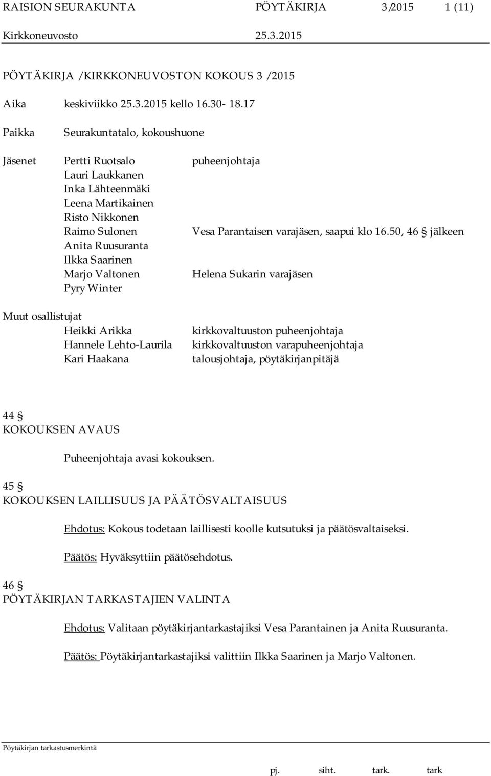 50, 46 jälkeen Anita Ruusuranta Ilkka Saarinen Marjo Valtonen Helena Sukarin varajäsen Pyry Winter Muut osallistujat Heikki Arikka Hannele Lehto-Laurila Kari Haakana kirkkovaltuuston puheenjohtaja