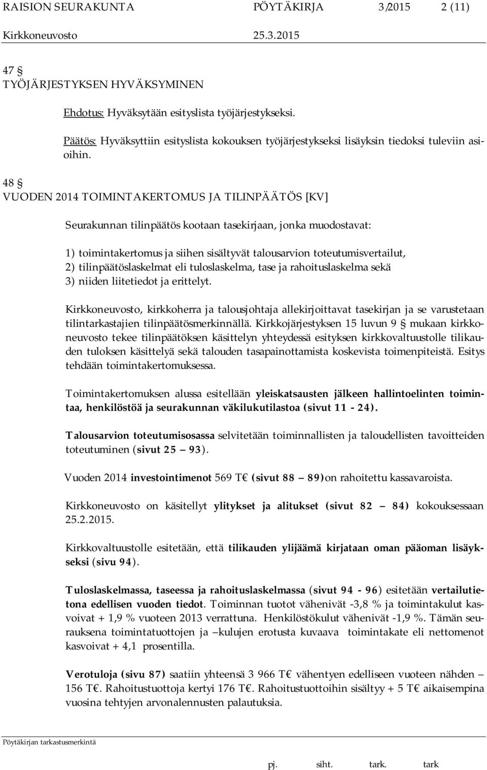 48 VUODEN 2014 TOIMINTAKERTOMUS JA TILINPÄÄTÖS [KV] Seurakunnan tilinpäätös kootaan tasekirjaan, jonka muodostavat: 1) toimintakertomus ja siihen sisältyvät talousarvion toteutumisvertailut, 2)