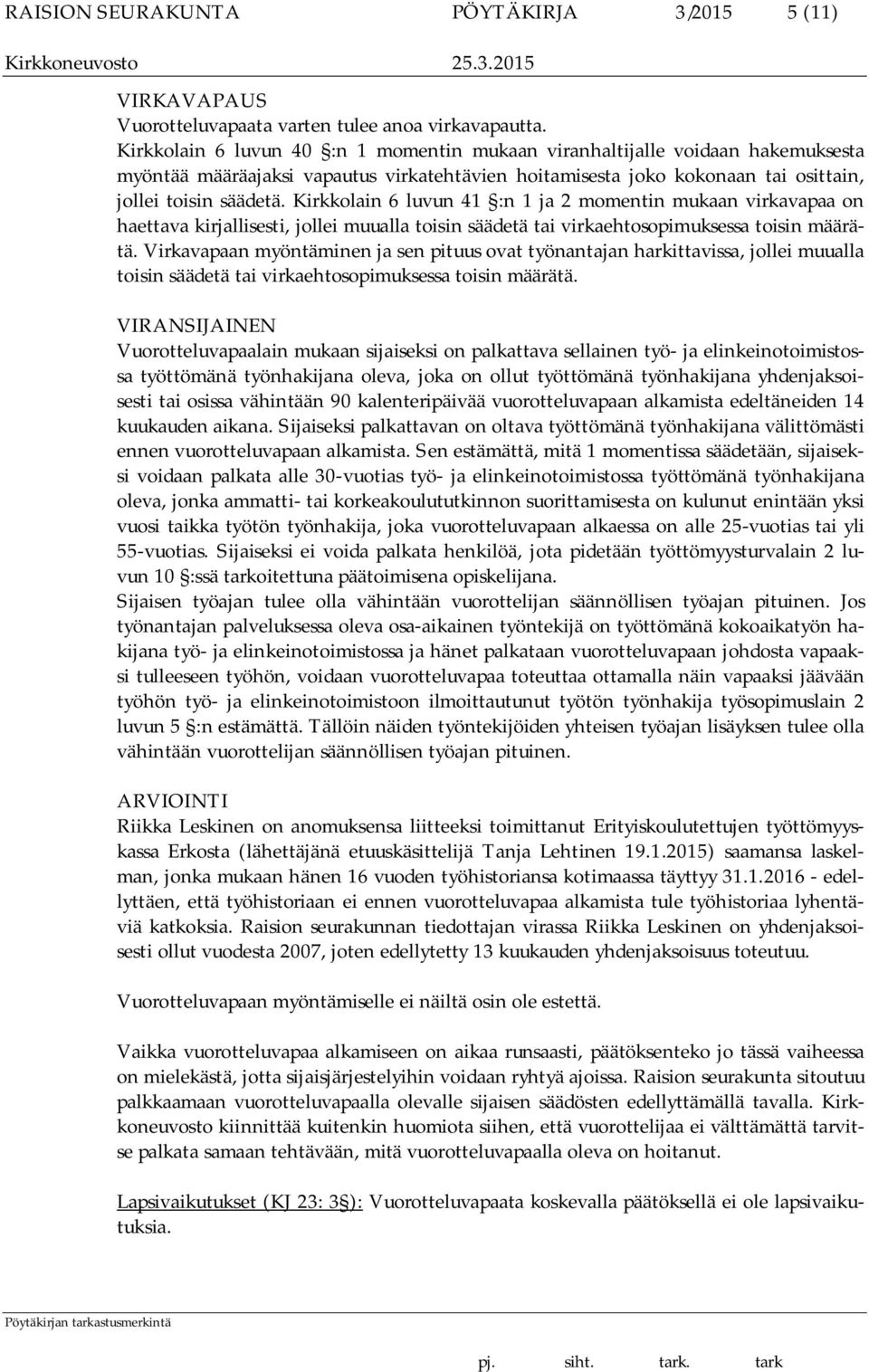 Kirkkolain 6 luvun 41 :n 1 ja 2 momentin mukaan virkavapaa on haettava kirjallisesti, jollei muualla toisin säädetä tai virkaehtosopimuksessa toisin määrätä.