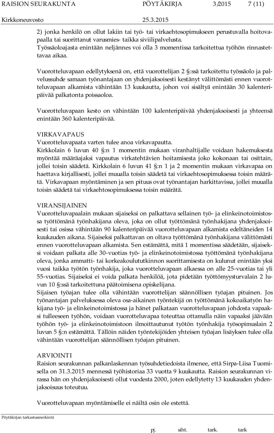 Vuorotteluvapaan edellytyksenä on, että vuorottelijan 2 :ssä tarkoitettu työssäolo ja palvelussuhde samaan työnantajaan on yhdenjaksoisesti kestänyt välittömästi ennen vuorotteluvapaan alkamista