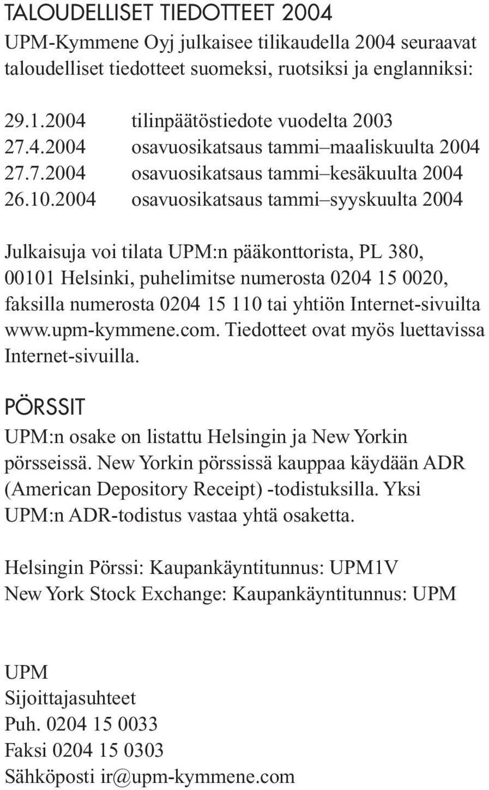 2004 osavuosikatsaus tammi syyskuulta 2004 Julkaisuja voi tilata UPM:n pääkonttorista, PL 380, 00101 Helsinki, puhelimitse numerosta 0204 15 0020, faksilla numerosta 0204 15 110 tai yhtiön