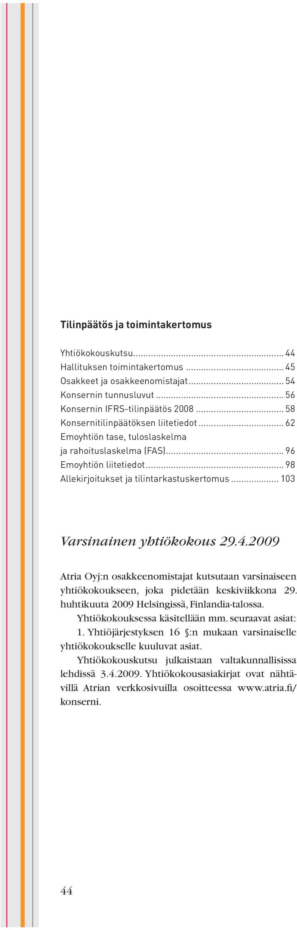 .. 103 Varsinainen yhtiökokous 29.4.2009 Atria Oyj:n osakkeenomistajat kutsutaan varsinaiseen yhtiökokoukseen, joka pidetään keskiviikkona 29. huhtikuuta 2009 Helsingissä, Finlandia-talossa.