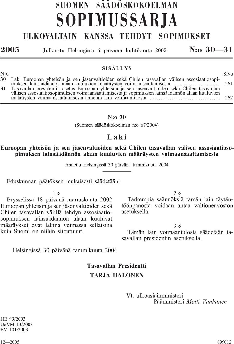 .. 261 31 Tasavallan presidentin asetus Euroopan yhteisön ja sen jäsenvaltioiden sekä Chilen tasavallan välisen assosiaatiosopimuksen voimaansaattamisesta ja sopimuksen lainsäädännön alaan kuuluvien