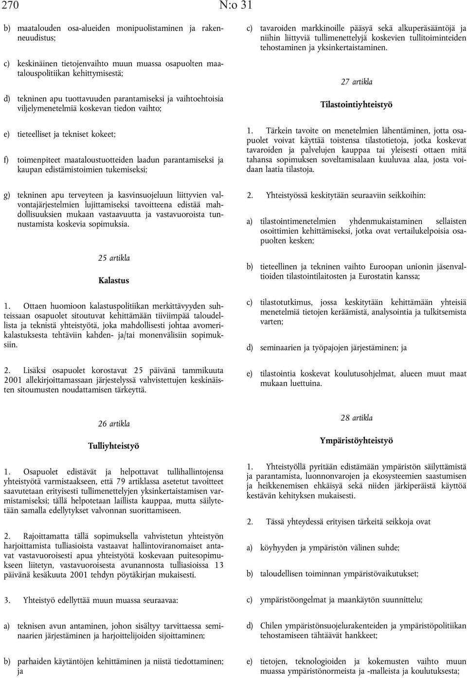 tukemiseksi; g) tekninen apu terveyteen ja kasvinsuojeluun liittyvien valvontajärjestelmien lujittamiseksi tavoitteena edistää mahdollisuuksien mukaan vastaavuutta ja vastavuoroista tunnustamista