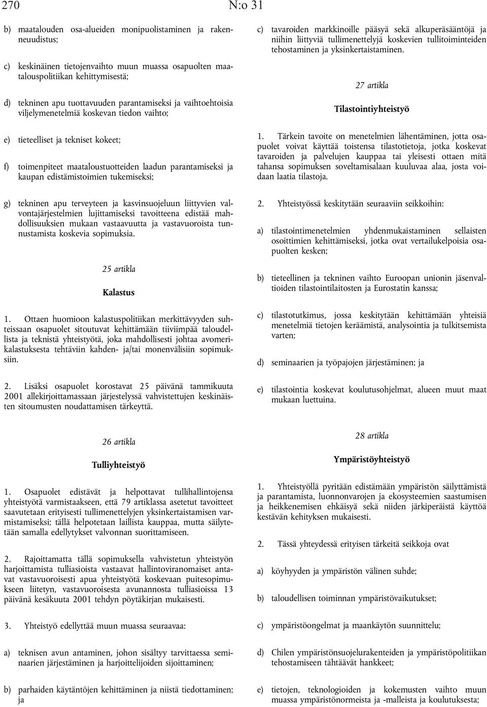 tukemiseksi; g) tekninen apu terveyteen ja kasvinsuojeluun liittyvien valvontajärjestelmien lujittamiseksi tavoitteena edistää mahdollisuuksien mukaan vastaavuutta ja vastavuoroista tunnustamista