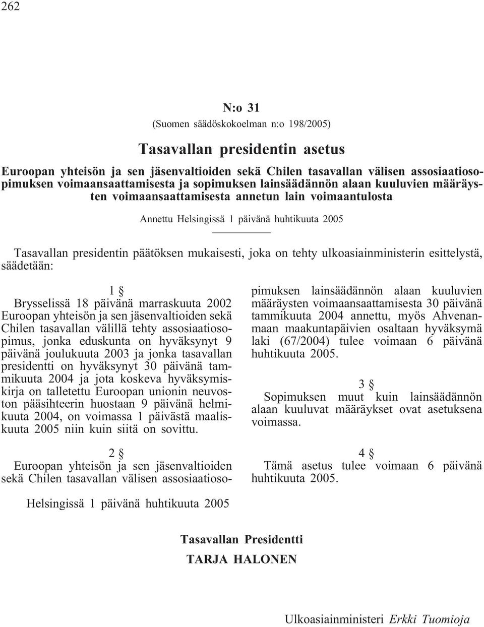 tehty ulkoasiainministerin esittelystä, säädetään: 1 Brysselissä 18 päivänä marraskuuta 2002 Euroopan yhteisön ja sen jäsenvaltioiden sekä Chilen tasavallan välillä tehty assosiaatiosopimus, jonka
