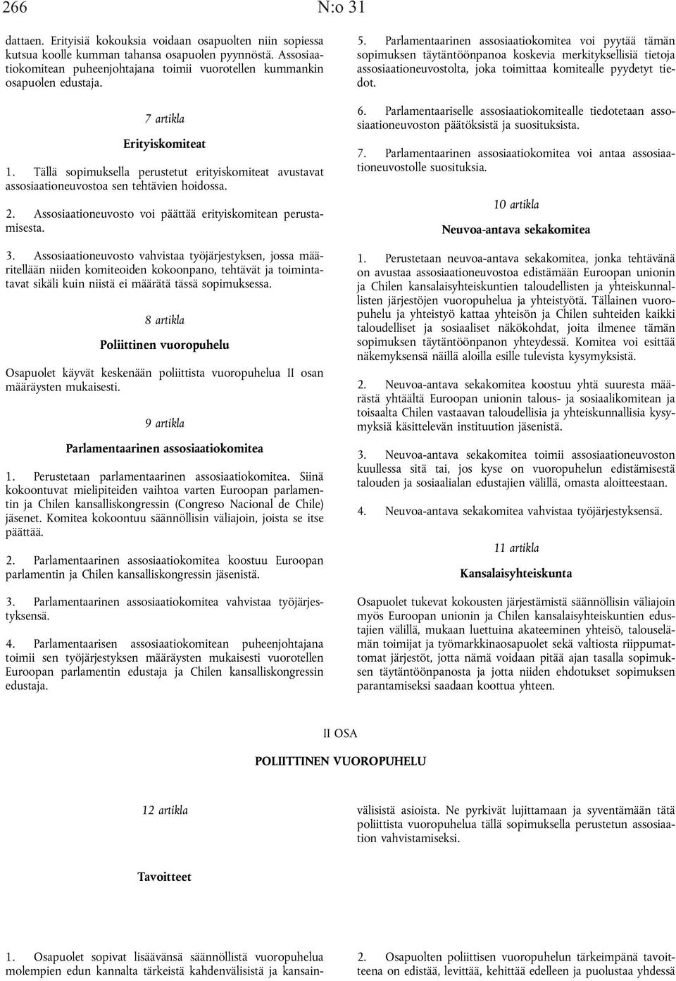 Tällä sopimuksella perustetut erityiskomiteat avustavat assosiaationeuvostoa sen tehtävien hoidossa. 2. Assosiaationeuvosto voi päättää erityiskomitean perustamisesta. 3.