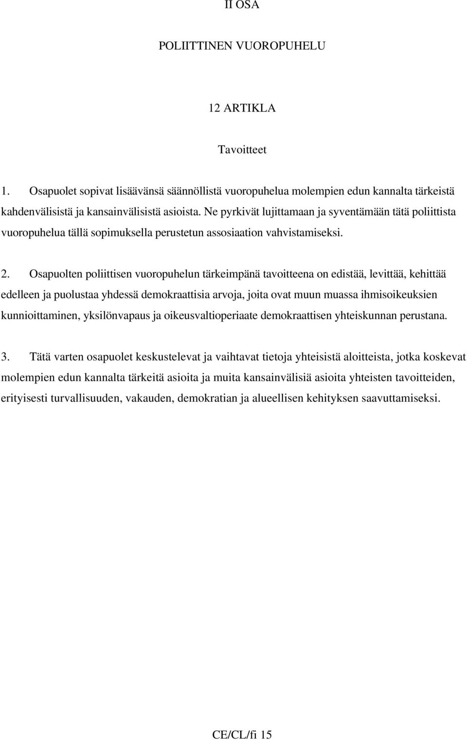 Osapuolten poliittisen vuoropuhelun tärkeimpänä tavoitteena on edistää, levittää, kehittää edelleen ja puolustaa yhdessä demokraattisia arvoja, joita ovat muun muassa ihmisoikeuksien kunnioittaminen,