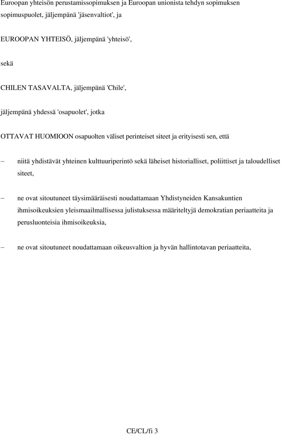 kulttuuriperintö sekä läheiset historialliset, poliittiset ja taloudelliset siteet, ne ovat sitoutuneet täysimääräisesti noudattamaan Yhdistyneiden Kansakuntien ihmisoikeuksien