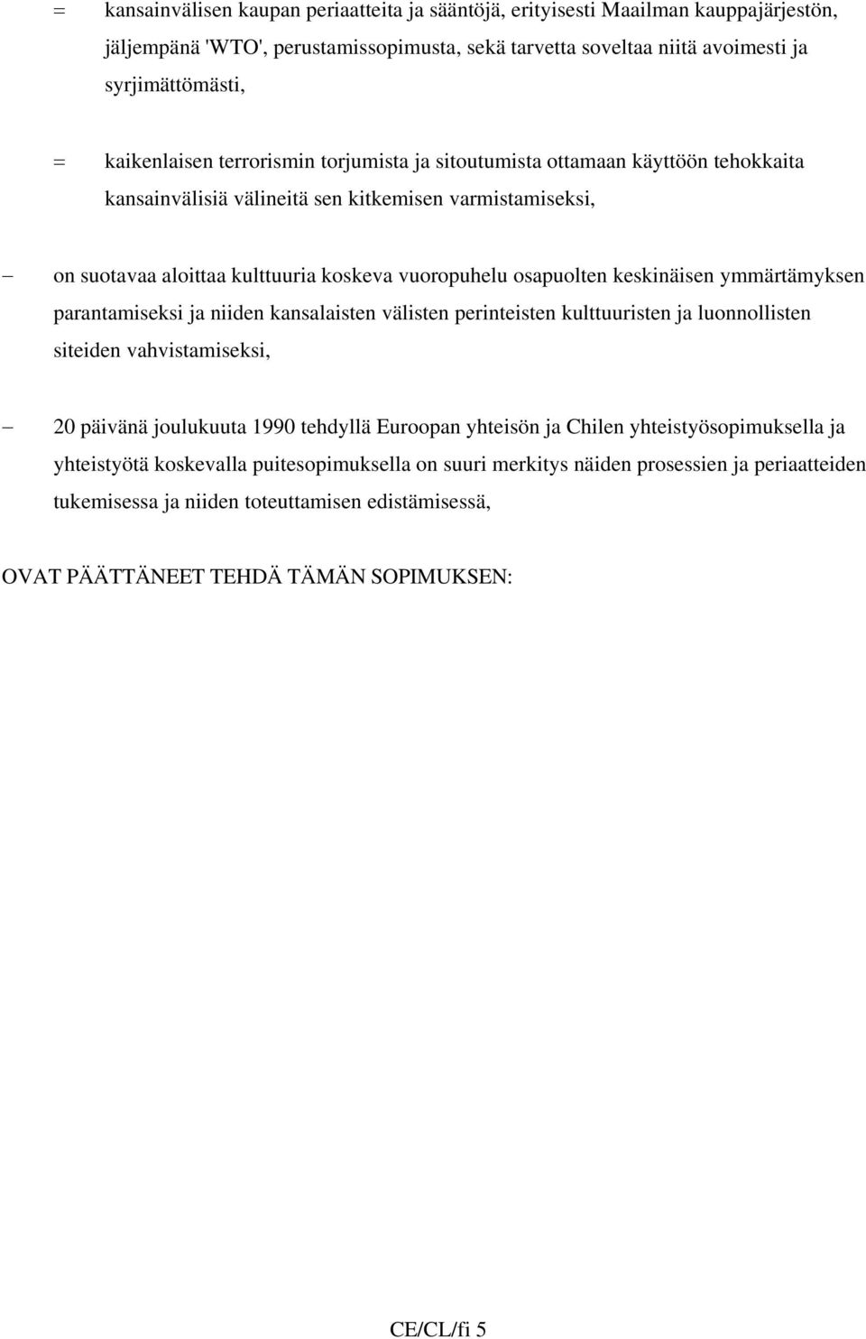 osapuolten keskinäisen ymmärtämyksen parantamiseksi ja niiden kansalaisten välisten perinteisten kulttuuristen ja luonnollisten siteiden vahvistamiseksi, 20 päivänä joulukuuta 1990 tehdyllä Euroopan