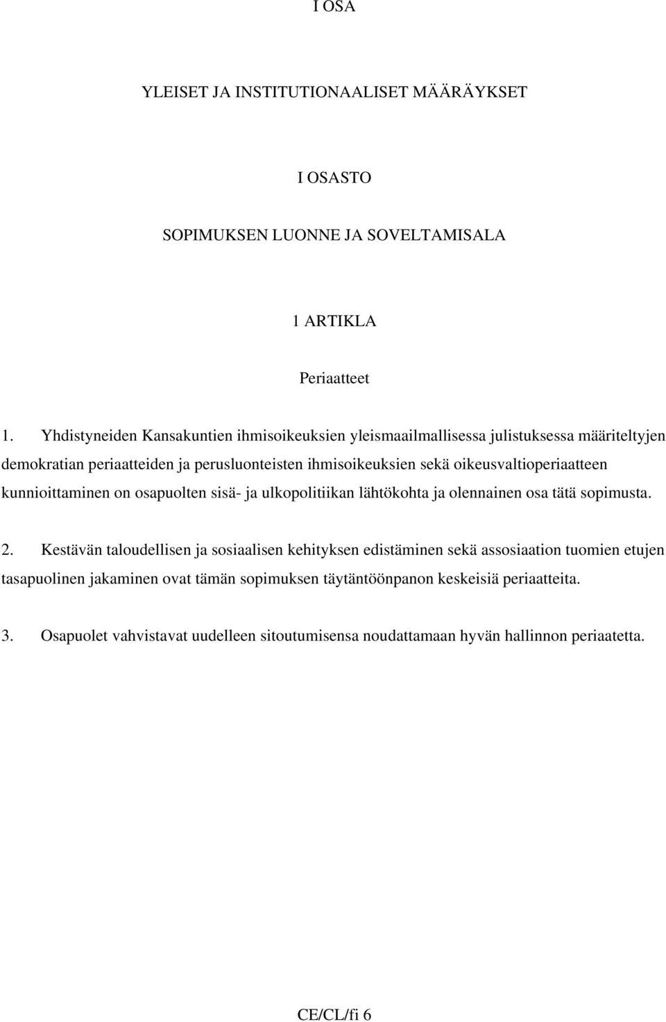 oikeusvaltioperiaatteen kunnioittaminen on osapuolten sisä- ja ulkopolitiikan lähtökohta ja olennainen osa tätä sopimusta. 2.