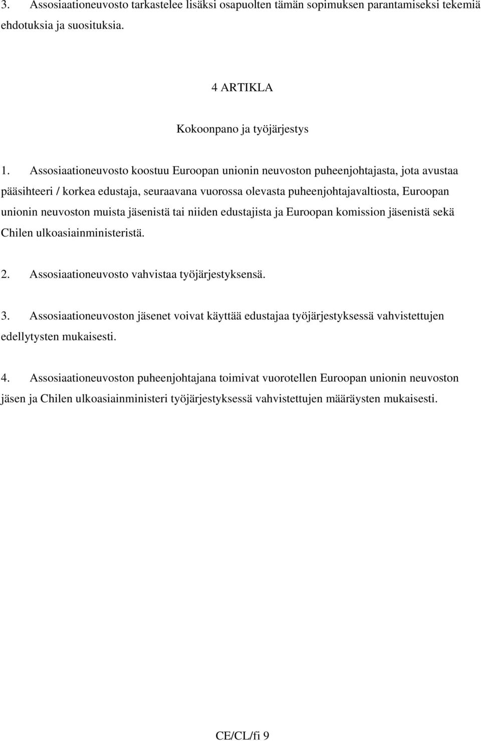 muista jäsenistä tai niiden edustajista ja Euroopan komission jäsenistä sekä Chilen ulkoasiainministeristä. 2. Assosiaationeuvosto vahvistaa työjärjestyksensä. 3.