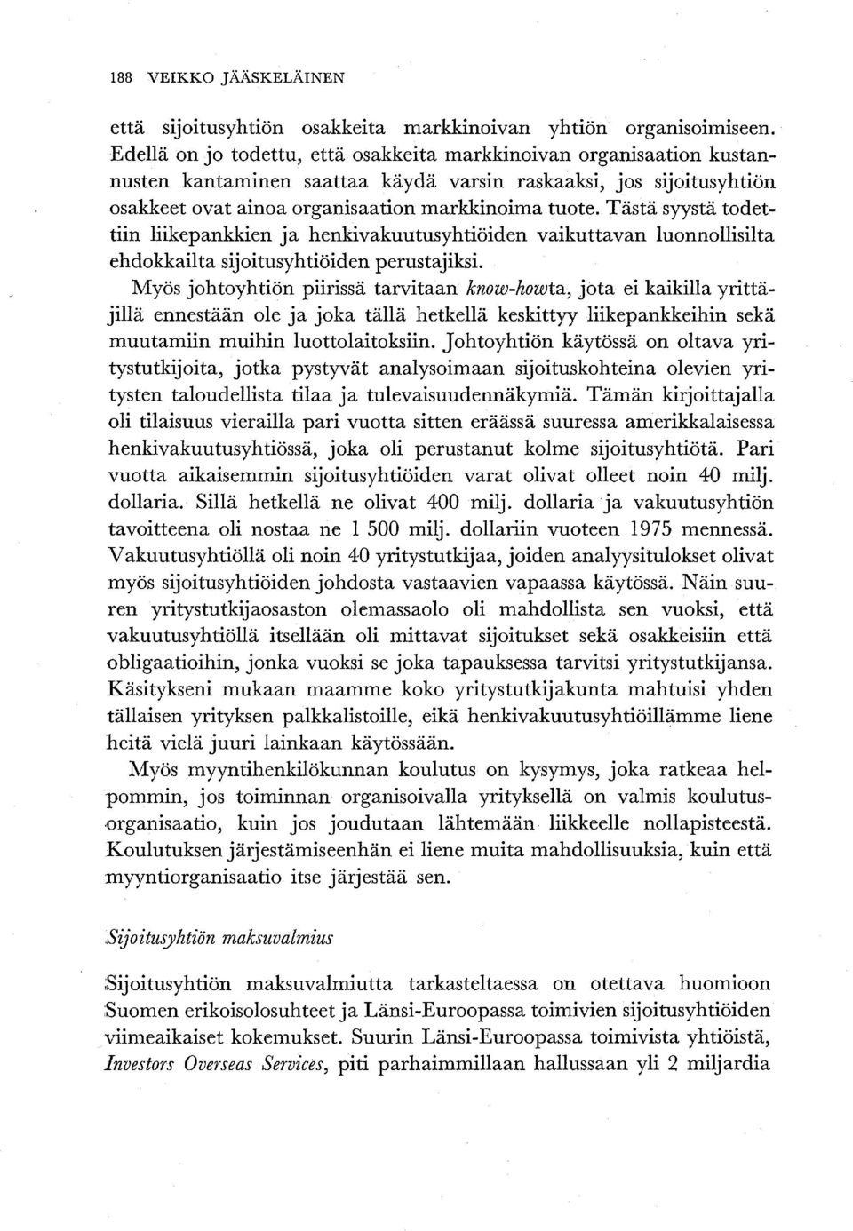 Tästä syystä todettiin liikepankkien ja henkivakuutusyhtiöiden vaikuttavan luonnollisilta ehdokkailta sijoitusyhtiöiden perustajiksi.