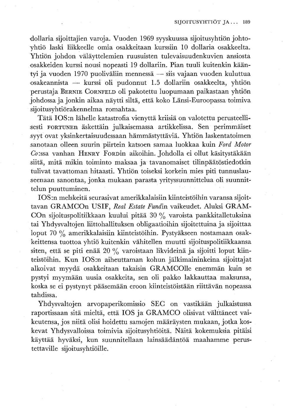 Pian tuuli kuitenkin kääntyi ja vuoden 1970 puoliväliin mennessä - siis vajaan vuoden kuluttua,osakeannista - kurssi oli pudonnut 1.