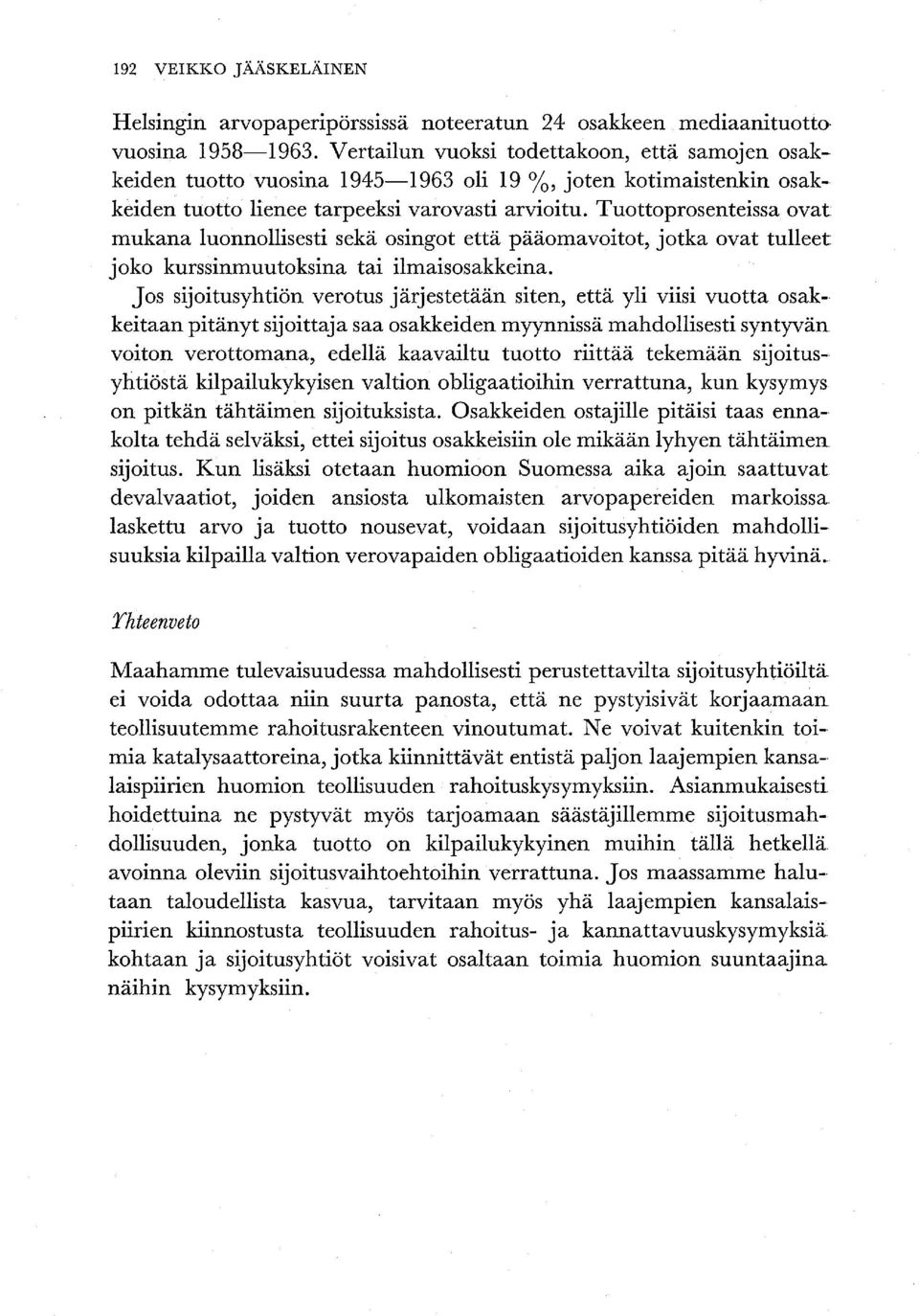 Tuottoprosenteissa ovat mukana luonnollisesti sekä osingot että pääomavoitot, jotka ovat tulleet joko kurssinmuutoksina tai ilmaisosakkeina.