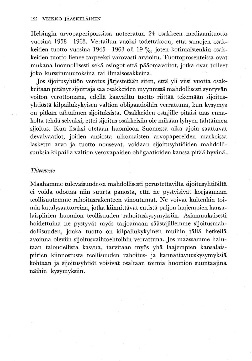 Tuottoprosenteissa ovat mukana luonnollisesti sekä osingot että pääomavoitot, jotka ovat tulleet joko kurssinmuutoksina tai ilmaisosakkeina.