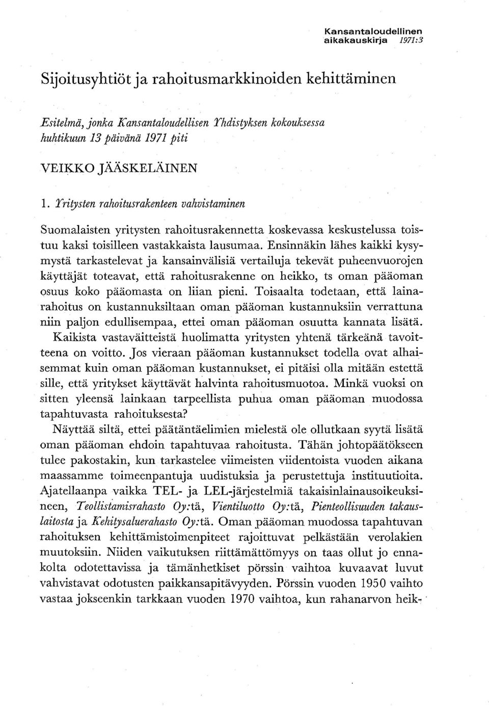 Ensinnäkin lähes kaikki kysymystä tarkastelevat ja kansainvälisiä vertailuja tekevät puheenvuorojen käyttäjät toteavat, että rahoitusrakenne on heikko, ts oman pääoman osuus koko pääomasta on liian