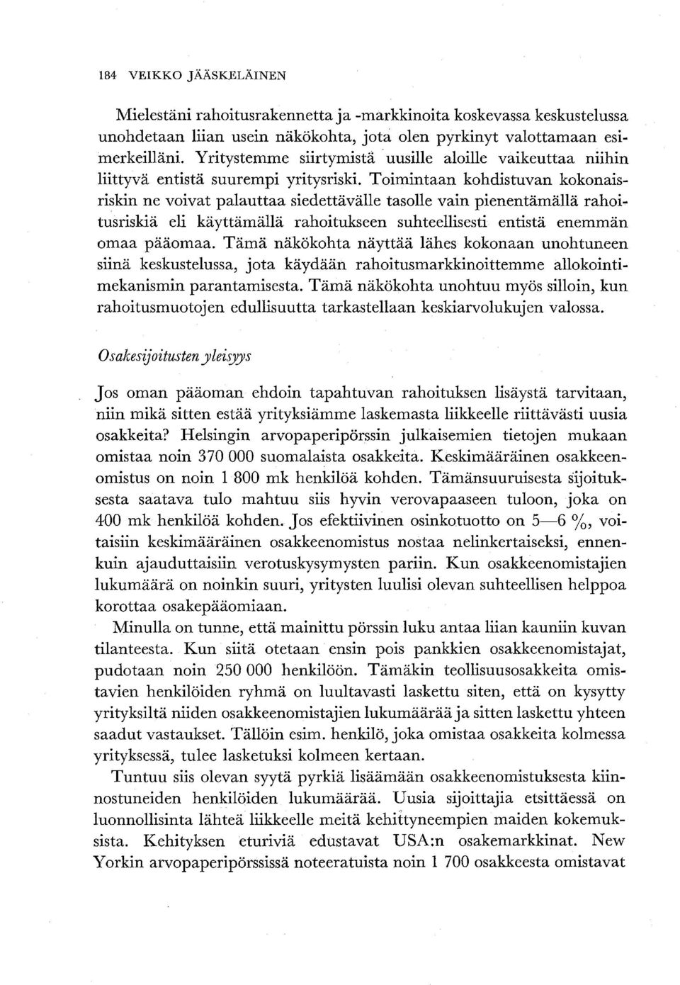 Toimintaan kohdistuvan kokonaisriskin ne voivat palauttaa siedettävälle tasolle vain pienentämällä rahoi... tusriskiä eli käyttämällä rahoitukseen suhteellisesti entistä enemmän omaa pääomaa.