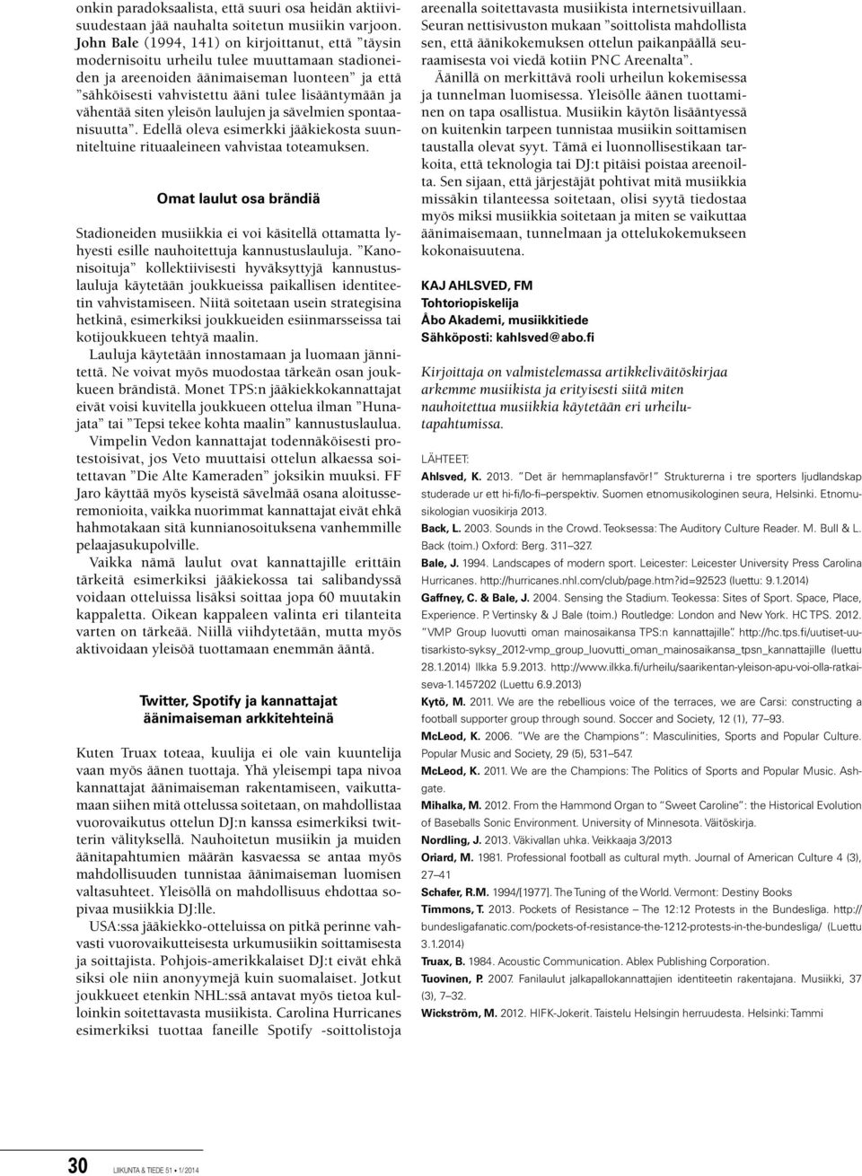 vähentää siten yleisön laulujen ja sävelmien spontaanisuutta. Edellä oleva esimerkki jääkiekosta suunniteltuine rituaaleineen vahvistaa toteamuksen.