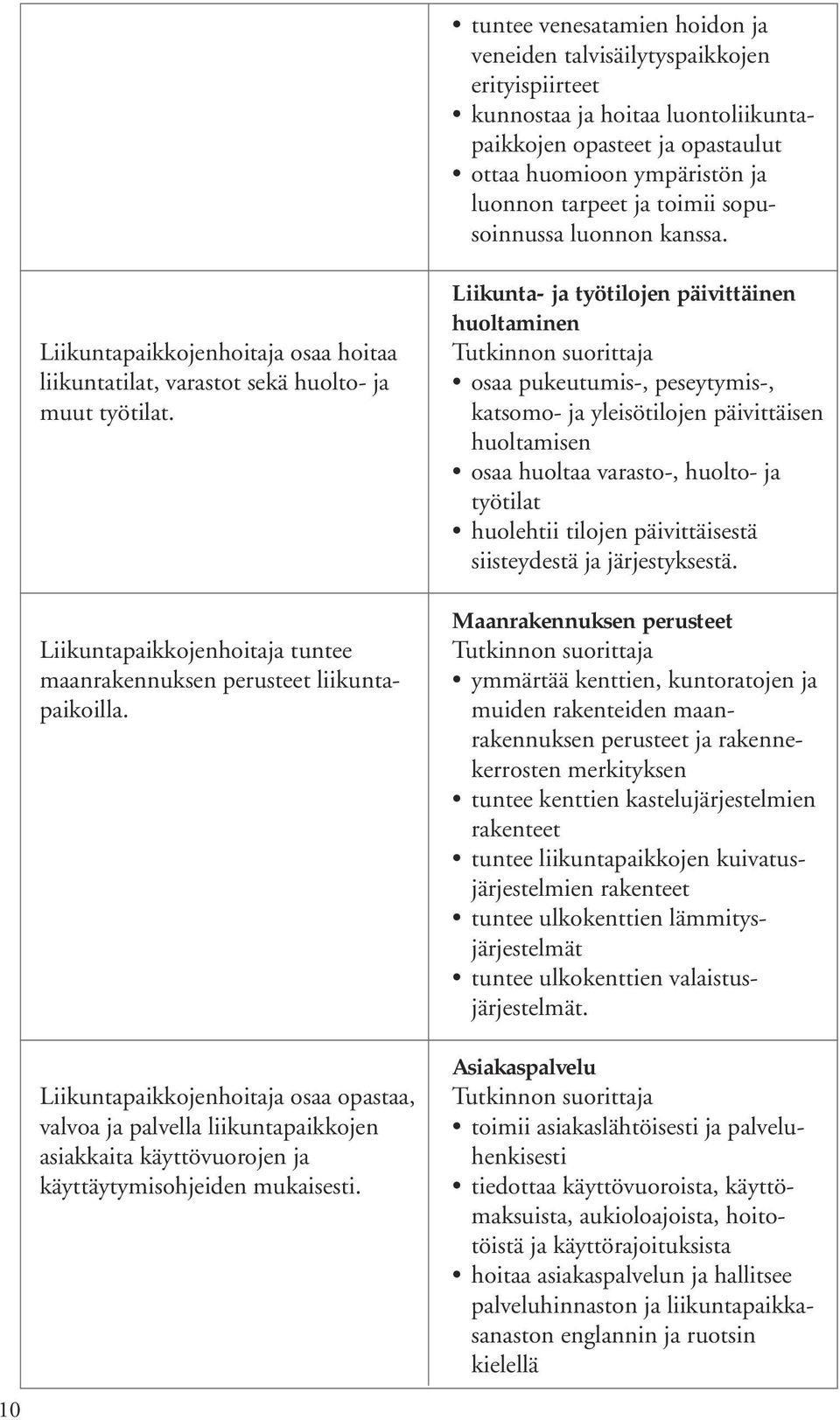 Liikuntapaikkojenhoitaja tuntee maanrakennuksen perusteet liikuntapaikoilla.