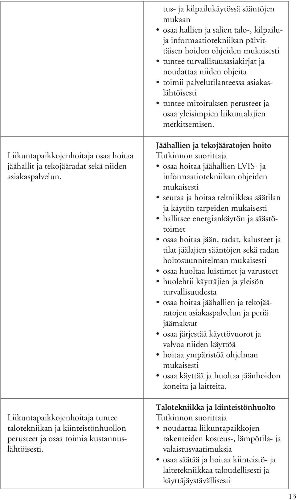 Liikuntapaikkojenhoitaja osaa hoitaa jäähallit ja tekojääradat sekä niiden asiakaspalvelun.