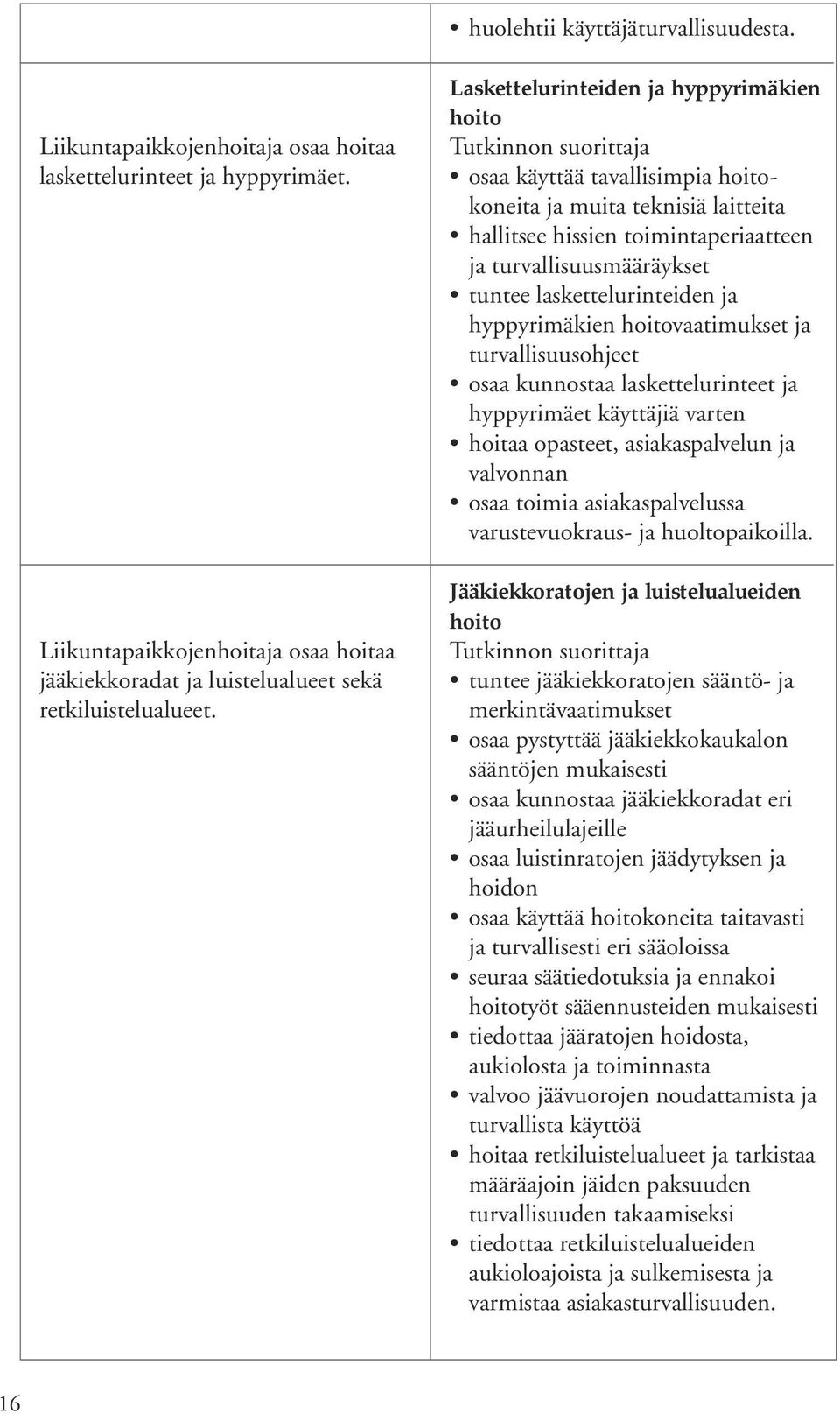 Laskettelurinteiden ja hyppyrimäkien hoito osaa käyttää tavallisimpia hoitokoneita ja muita teknisiä laitteita hallitsee hissien toimintaperiaatteen ja turvallisuusmääräykset tuntee