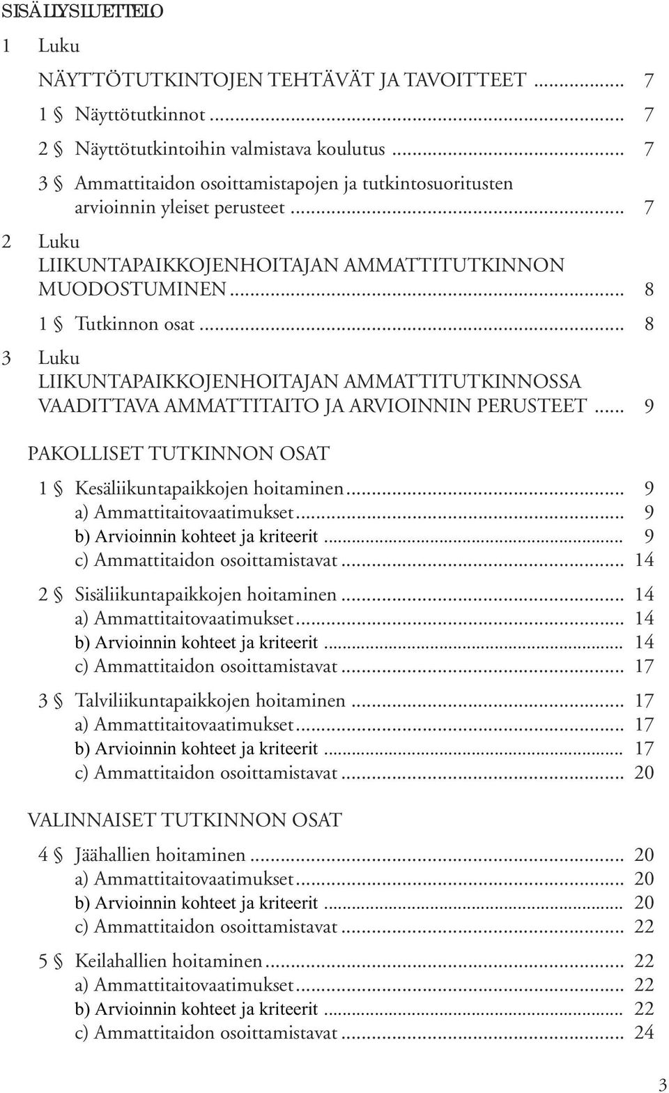 .. 8 3 Luku LIIKUNTAPAIKKOJENHOITAJAN AMMATTITUTKINNOSSA VAADITTAVA AMMATTITAITO JA ARVIOINNIN PERUSTEET... 9 PAKOLLISET TUTKINNON OSAT 1 Kesäliikuntapaikkojen hoitaminen.