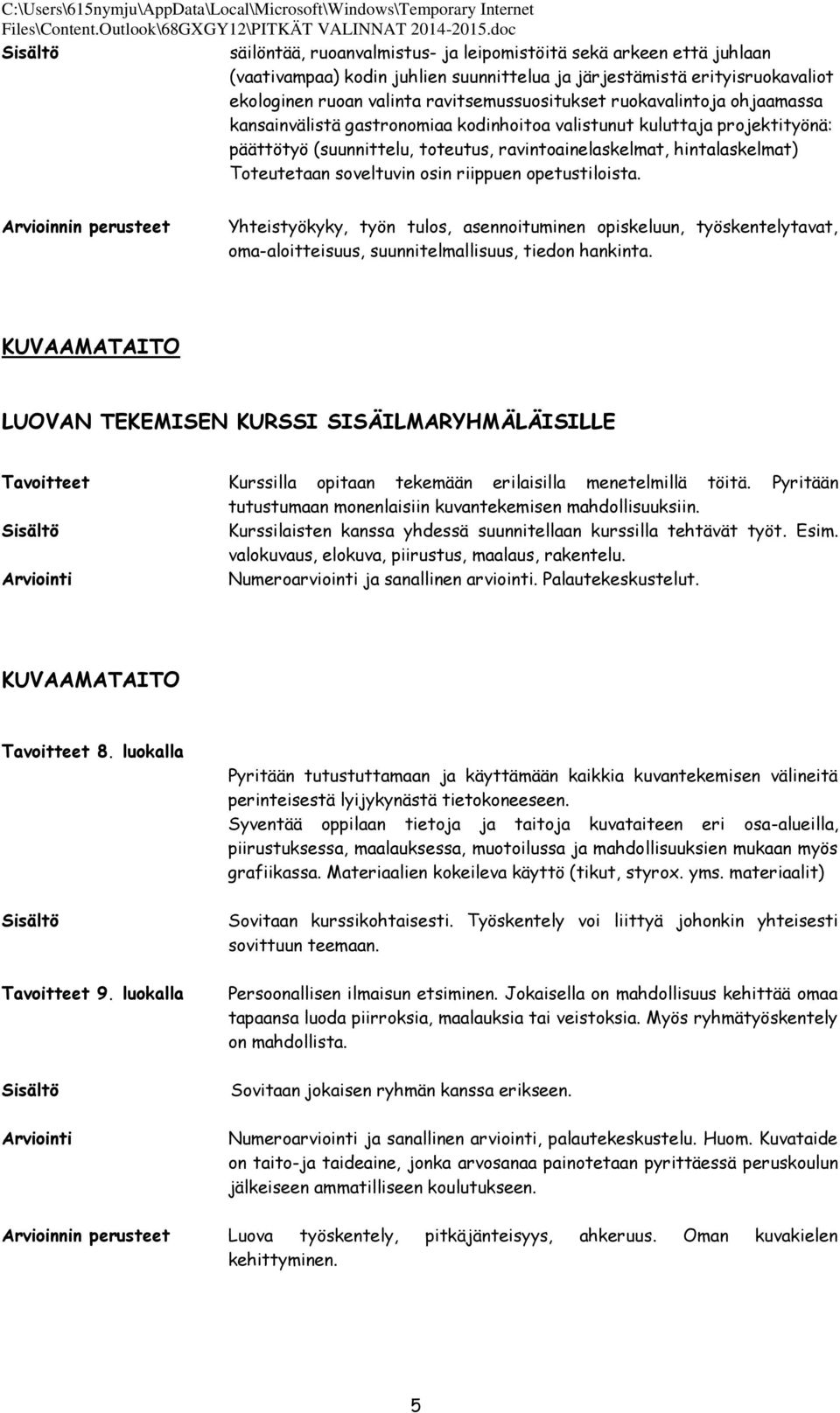 osin riippuen opetustiloista. Yhteistyökyky, työn tulos, asennoituminen opiskeluun, työskentelytavat, oma-aloitteisuus, suunnitelmallisuus, tiedon hankinta.