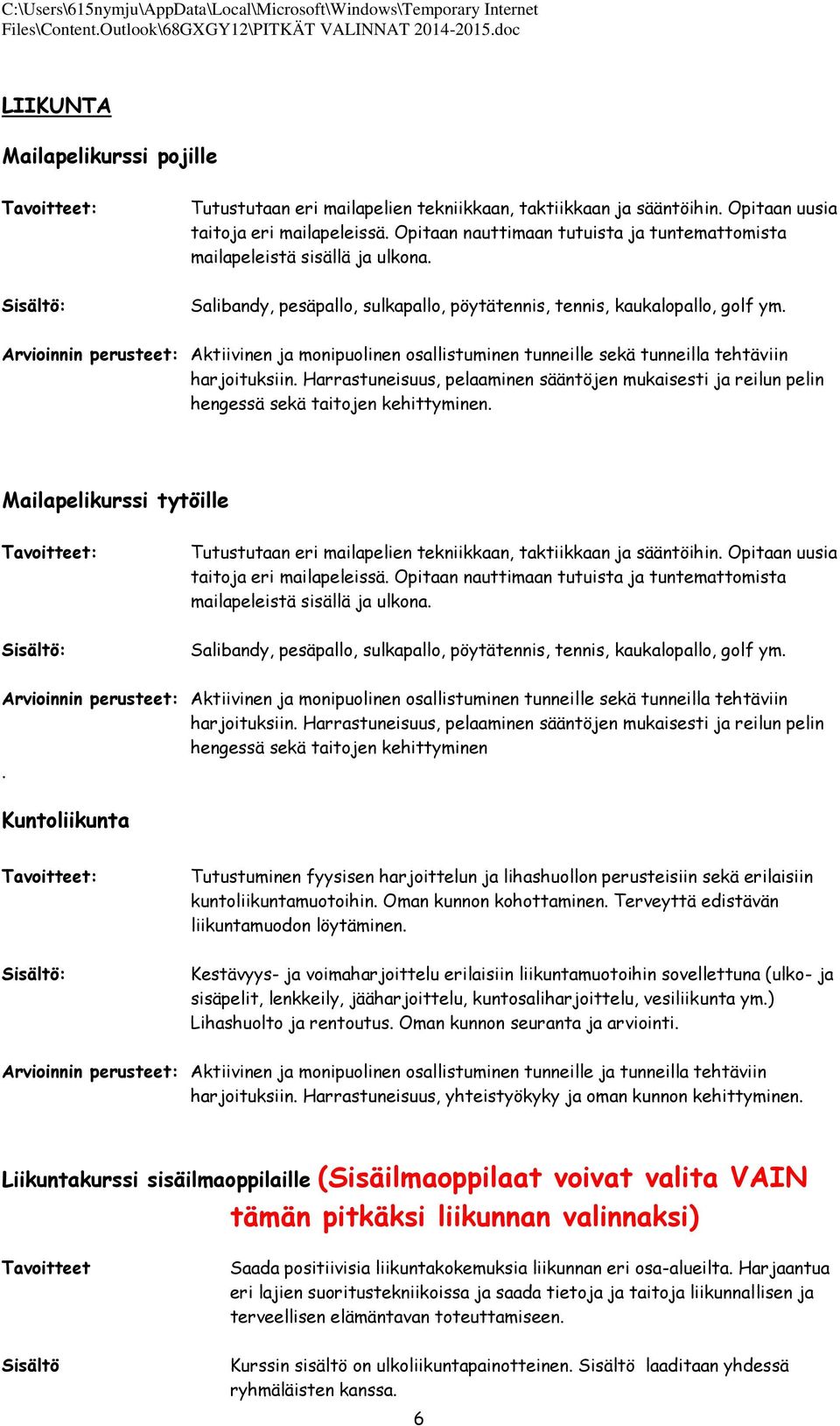 : Aktiivinen ja monipuolinen osallistuminen tunneille sekä tunneilla tehtäviin harjoituksiin. Harrastuneisuus, pelaaminen sääntöjen mukaisesti ja reilun pelin hengessä sekä taitojen kehittyminen.