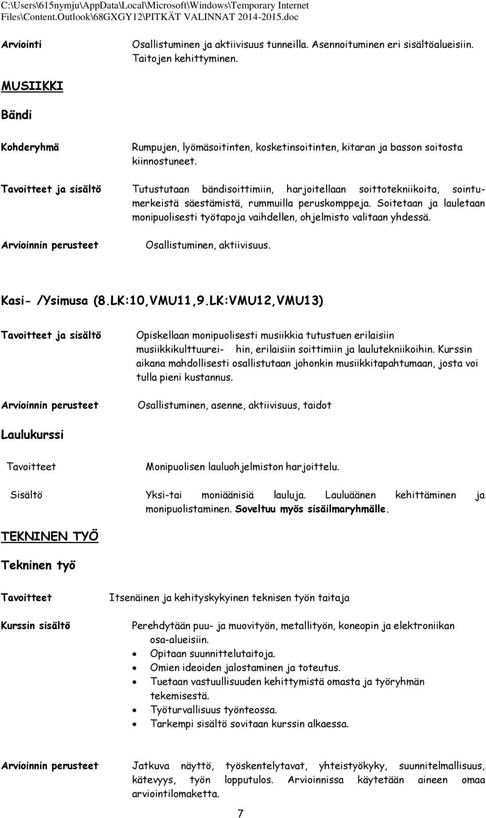 ja sisältö Tutustutaan bändisoittimiin, harjoitellaan soittotekniikoita, sointumerkeistä säestämistä, rummuilla peruskomppeja.