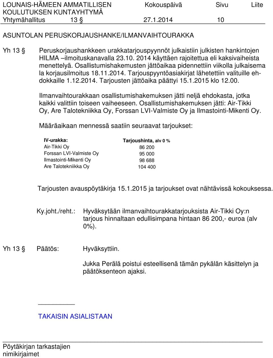 1.2015 klo 12.00. Ilmanvaihtourakkaan osallistumishakemuksen jätti neljä ehdokasta, jotka kaikki valittiin toiseen vaiheeseen.