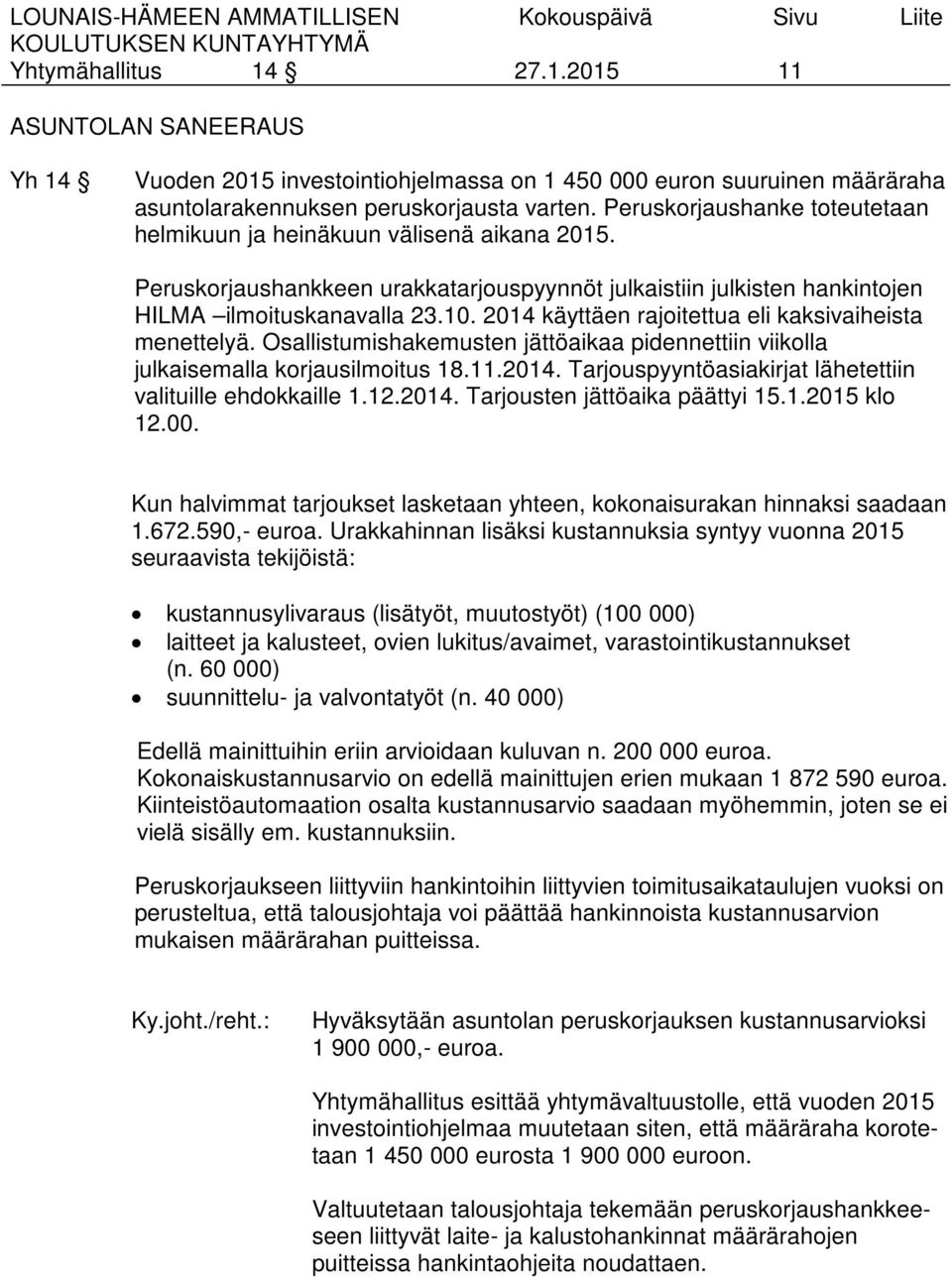 2014 käyttäen rajoitettua eli kaksivaiheista menettelyä. Osallistumishakemusten jättöaikaa pidennettiin viikolla julkaisemalla korjausilmoitus 18.11.2014. Tarjouspyyntöasiakirjat lähetettiin valituille ehdokkaille 1.