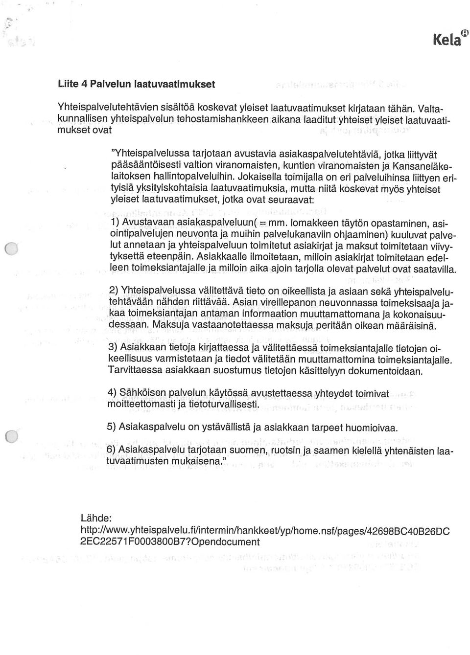 laatuvaatimukset kirjataan tähän. Valta Yhteispalvelussa tarjotaan avustavia asiakaspalvelutehtäviä, jotka liittyvät Liite 4 Palvelun laatuvaatimukset Lähde: 2EC22571 F0003800B7?