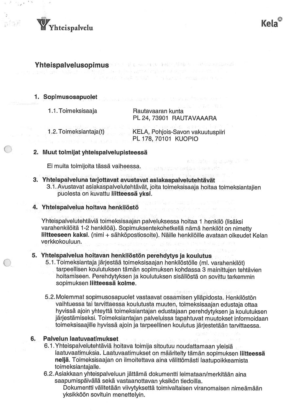 Avustavat asiakaspalvelutehtävät, joita toimeksisaaja hoitaa toim eksiantajien puolesta on kuvattu liitteessä yksi. 4.