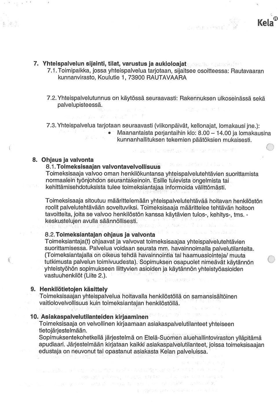 Maanantaista perjantaihin klo: 8.00 14.00 ja lomakausina kunnanhallituksen tekemien päätöksien mukaisesti. 8. Ohjaus ja valvonta 8.1. Toimeksisaajan valvontavelvollisuus Toimeksisaaja valvoo oman he nkilökuntansa yhteispalvelutehtävien suorittam ista normaalein työnjohdon seurantakeinoin.