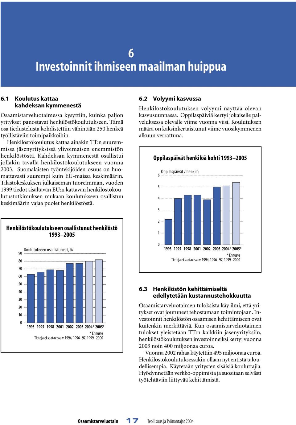 Kahdeksan kymmenestä osallistui jollakin tavalla henkilöstökoulutukseen vuonna 23. Suomalaisten työntekijöiden osuus on huomattavasti suurempi kuin EU-maissa keskimäärin.