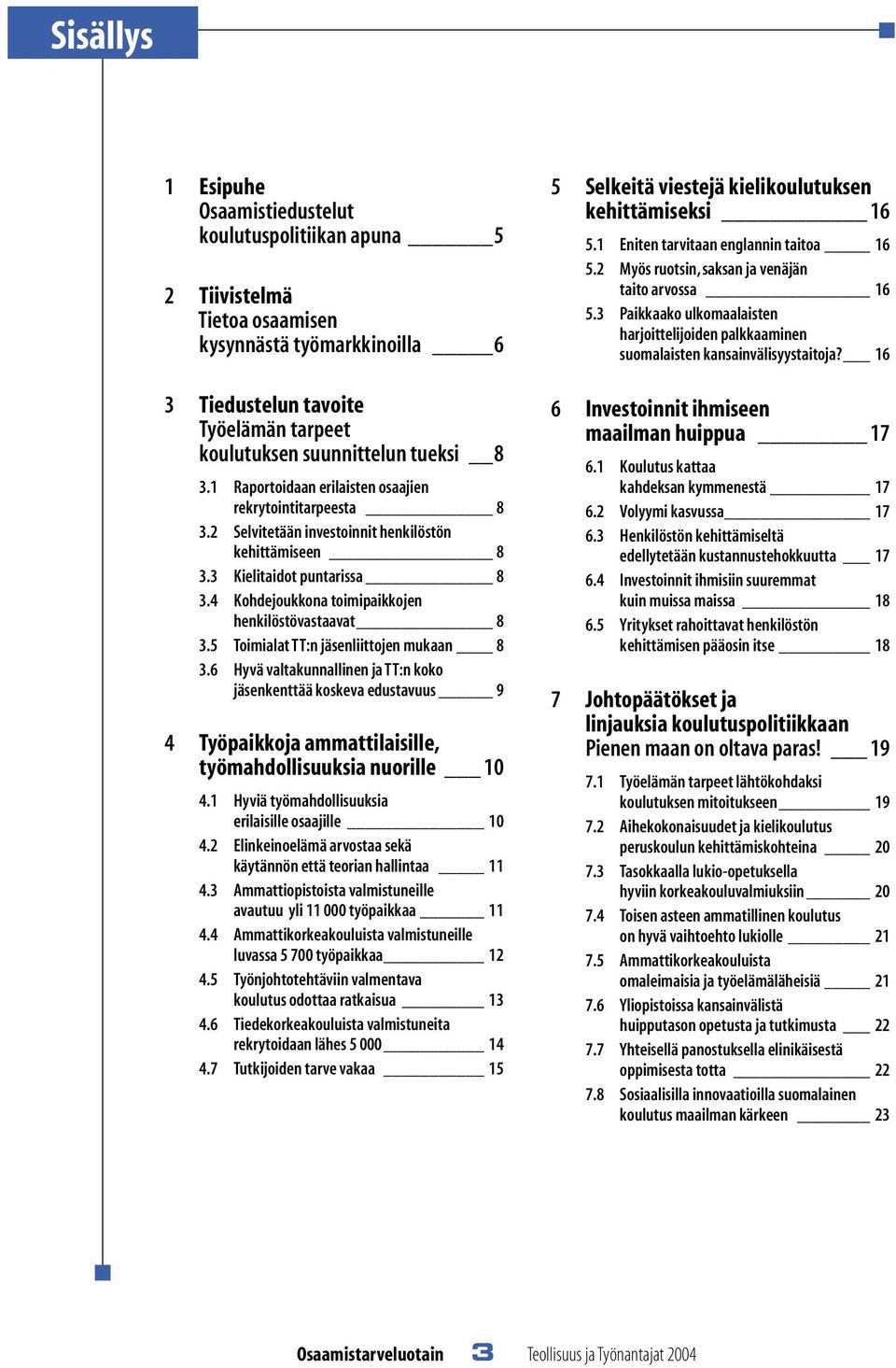 4 Kohdejoukkona toimipaikkojen henkilöstövastaavat 8 3.5 Toimialat TT:n jäsenliittojen mukaan 8 3.