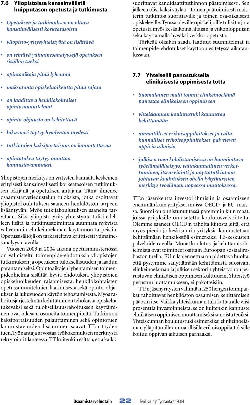 lukuvuosi täytyy hyödyntää täydesti tutkintojen kaksiportaisuus on kannatettavaa opintotukea täytyy muuttaa kannustavammaksi.